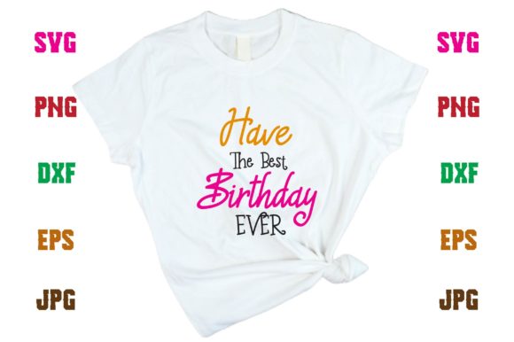 Have the Best Birthday Ever: Perfect for T-Shirt Designs and Graphics