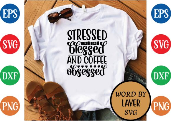 Stressed Blessed and Coffee Obsessed Graphics for T-Shirt Designs